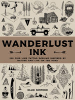 Wanderlust Ink: 300 Fine Line Tattoo Designs Inspired by Nature & Life on the Road 1577158490 Book Cover