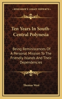 Ten Years In South-Central Polynesia: Being Reminiscences Of A Personal Mission To The Friendly Islands And Their Dependencies 0548313970 Book Cover