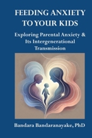 Feeding Anxiety to Your Kids: Exploring Parental Anxiety and Its Intergenerational Transmission 0645213365 Book Cover