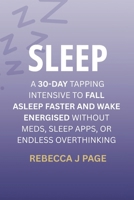 SLEEP: A 30-Day Tapping Intensive to Fall Asleep Faster and Wake Energised Without Meds, Sleep Apps, or Endless Overthinking: A proven 30-day EFT ... anxiety, and finally get deep, natural sleep B0FW42NK9F Book Cover