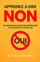Apprenez À Dire Non: Un Guide Pratique Pour Reprendre Le Contrôle De Votre Vie (French Edition) B0FFMMP88L Book Cover