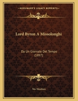 Lord Byron A Missolonghi: Da Un Giornale Del Tempo (1897) 1104995654 Book Cover