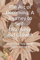 The Art of Becoming: A Journey to Self-Discovery and Growth: (Honest Self-Help for the Slightly Awkward) B0F4R3ZMQW Book Cover