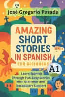 Amazing Short Stories in Spanish for Beginners (A1): Learn Spanish Through Fun, Easy Stories with Grammar and Vocabulary Support (Spanish for foreign Students) (Spanish Edition) B0GDZPH7CM Book Cover