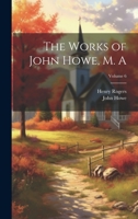 The Works of John Howe, M. A; Volume 6 1020504897 Book Cover