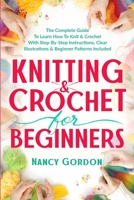 Knitting & Crochet For Beginners: The Complete Guide To Learn How To Knit & Crochet With Step-By-Step Instructions, Clear Illustrations & Beginner Patterns Included B08C7HS898 Book Cover