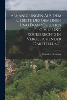 Abhandlungen aus dem Gebiete des gemeinen und französischen Civil- und Proceßrechts in vergleichender Darstellung. 1019305274 Book Cover