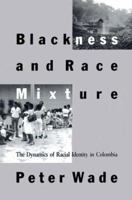 Blackness and Race Mixture: The Dynamics of Racial Identity in Colombia (Johns Hopkins Studies in Atlantic History and Culture)