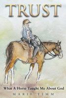 Trust: What a Horse Taught Me about God 1490831401 Book Cover