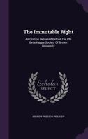 The Immutable Right: An Oration Delivered Before The Phi Beta Kappa Society 1346959021 Book Cover