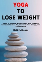 Yoga to Lose Weight: Guide to Yoga for Weight Loss, With Powerful Exercises to Shed Fat, Improve Your Energy, and Feel Amazing B0FHBB7JXG Book Cover