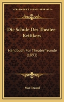 Die Schule Des Theater-Kritikers: Handbuch Fur Theaterfreunde (1893) 1161125744 Book Cover