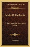 Squibs Of California: Or Everyday Life Illustrated 0548650152 Book Cover