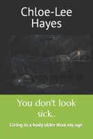 You don't look sick..: Living in a body older than my age B0FPBDR9NC Book Cover