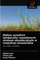 Wplyw wysokich temperatur wywolanych stresem oksydacyjnym w indyjskiej musztardzie 620270828X Book Cover