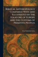 Biblical Anthropology Compared With and Illustrated by the Folklore of Europe and the Customs of Primitive Peoples 1025306783 Book Cover