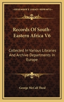 Records Of South-Eastern Africa V6: Collected In Various Libraries And Archive Departments In Europe 1163636592 Book Cover