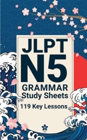JLPT N5 Grammar Study Sheets: 119 Essential Lessons: Clear, Compact One-Page Grammar Sheets to Build Strong Japanese Foundations and Pass the JLPT N5 (JLPT Grammar Made Easy) B0GDY6FLXD Book Cover