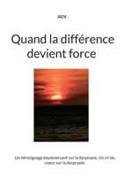 Quand la différence devient force: Un témoignage bouleversant sur la dyspraxie. Un cri du coeur sur la dyspraxie. (French Edition) 2322570656 Book Cover