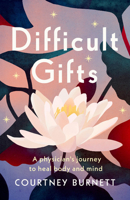 Difficult Gifts: A Physician's Journey to Heal Body and Mind 163489409X Book Cover