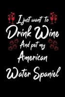 I Just Wanna Drink Wine And Pet My American Water Spaniel 108743422X Book Cover