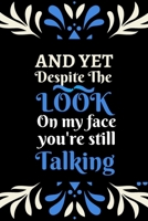 And yet despite the look on my face you're still talking: Funny Quote Notebook for Friend  / Adults / Coworkers / Office Humor / Chaos Coordinator - Christmas Birthday  Holiday Gifts 1672018838 Book Cover