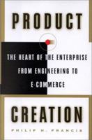 Product Creation: The Heart of the Enterprise from Engineering to E-Commerce 1416576398 Book Cover