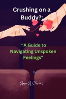 Crushing on a Buddy?: “A Guide to Navigating Unspoken Feelings” B0CVLL85QN Book Cover