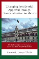 Changing Presidential Approval Through Democratization in Mexico : The Different Effects of Corruption Before and after the 2000 Transition 1666978493 Book Cover