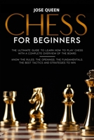 Chess for Beginners: The Essential Guide to Learn How to Play Chess. A Complete Overview of the Rules, the Openings, the Best Tactics and Strategies to Win B08T4DD1WH Book Cover