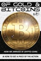 OF GOLD and BITCOINS: How We Arrived At Crypto Coins And How To Get A Piece Of The Action! 1497533007 Book Cover