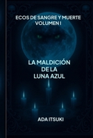 Ecos de sangre y muerte Volumen I: La maldición de la luna azul (Spanish Edition) B0FXRDDVZC Book Cover