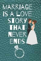 marriage is a love story that never ends: Small Bride Journal for Notes, Thoughts, Ideas, Reminders, Lists to do, Planning, Funny Bride-to-Be or Engagement Gift 1657276546 Book Cover