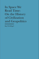 In Space We Read Time: On the History of Civilization and Geopolitics 1941792081 Book Cover