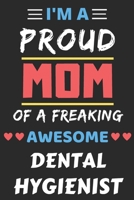 I'm A Proud Mom Of A Freaking Awesome Dental Hygienist: lined notebook,Funny Dental Hygienist Gift 1653297131 Book Cover