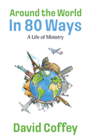 Around the World In 80 Ways: A Life of Ministry 191504670X Book Cover
