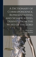 A Dictionary of Correspondence, Representatives, and Significatives, Derived From the Word of the Lord 1015615716 Book Cover
