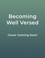 Becoming Well Versed: 52 Devotions to Cultivate a Life Deeply Rooted in Scripture 0736993169 Book Cover