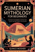 Sumerian Mythology for Beginners: Discover the Powerful Deities that Ruled the First Great Civilization B0F4D4Y7LM Book Cover