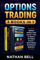 Options Trading (3 Books in 1): Options Trading Crash Course + How To Build A Six-Figure Income + Stock Market Investing for Beginners 1801123195 Book Cover