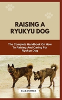 RAISING A RYUKYU DOG: The Complete Handbook On How To Raising And Caring For Ryukyu Dog B0CRVKVS14 Book Cover