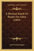 A Mexican Ranch Or Beauty For Ashes 0548775591 Book Cover