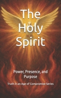 The Holy Spirit: Power, Presence, and Purpose (Truth in an Age of Compromise) B0FHQH8QL6 Book Cover