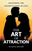 The Art of Attraction: Mastering the Manifestation of Love B0CRHLWS24 Book Cover