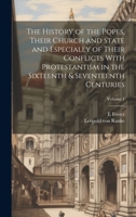 The History of the Popes, Their Church and State and Especially of Their Conflicts With Protestantism in the Sixteenth & Seventeenth Centuries; Volume 1 1020696761 Book Cover