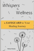 Whispers to Wellness: a SAFEGUARD to Your Healing Journey B0F897QVMN Book Cover