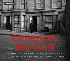 Criminal Britain: A Photographic History of the Country's Most Notorious Crimes 0750990740 Book Cover