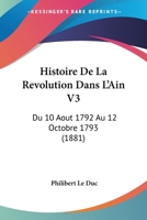 Histoire De La Revolution Dans L'Ain V3: Du 10 Aout 1792 Au 12 Octobre 1793 (1881) 1167701631 Book Cover