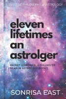 Eleven Lifetimes an Astrologer : Secret Lessons You Will Never Learn from Astrology Books 172867798X Book Cover