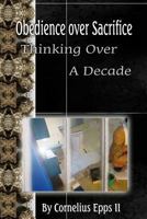 Obedience Over Sacrifice (Thinking over A Decade): Thinking Over A Decade 1456444441 Book Cover